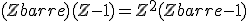 (Zbarre)(Z-1)=Z^2(Zbarre-1)